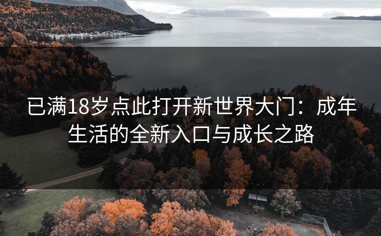 已满18岁点此打开新世界大门：成年生活的全新入口与成长之路